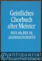 Geistliches Chorbuch alter Meister des 16. bis 18. Jahrhunderts. Für vier- bis sechsstimmigen gemischten Chor.
