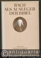 Bach als Ausleger der Bibel. Theologische und musikwissenschaftliche Studien zum Werk Johann Sebastian Bachs.