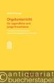 Orgelunterricht für Jugendliche und Erwachsene. Entwicklung eines integrativen instrumentalpädagogischen Lernansatzes.