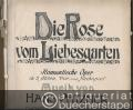 Die Rose vom Liebesgarten. Romantische Oper in 2 Akten, Vor- und Nachspiel. Klavierauszug vom Komponisten.