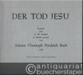 Der Tod Jesu. Kantate von C. W. Ramler. In Musik gesetzt von Johann Christoph Friedrich Bach 1769. Solostimmen und Continuo u. Instrumentalstimmen.