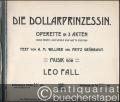 Die Dollarprinzessin. Operette in 3 Akten (nach einem Lustspiele von Gatti-Trotha). Musik von Leo Fall. Klavierauszug zu 2 Händen (mit beigefügtem Text).