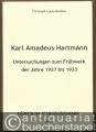 Karl Amadeus Hartmann. Untersuchungen zum Frühwerk der Jahre 1927 bis 1933 (= Edition Kunzelmann GM 555).
