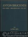 Anton Bruckner. Der Werk, der Künstler, die Zeit.