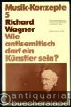 Richard Wagner. Wie antisemitisch darf ein Künstler sein? (= Musik-Konzepte, Heft 5).