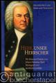 Herr unser Herrscher. Die Johannes-Passion von Johann Sebastian Bach theologisch und musikalisch erklärt.