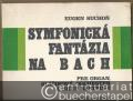 Symfonicka Fantazia na B A C H pre organ, slacikovy orchester a bicie nastroje / Sinfonische Phantasie über B A C H für Orgel, Streichorchester und Schlagzeug. Partytura a organovy part / Partitur und Orgelstimme.