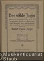 Der wilde Jäger. Szenen aus der gleichnamigen Dichtung von Jul. Wolff. Für Rezitation, Sopran- und Bariton-Soli, Chor, Orchester, Harfe und Harmonium (oder nur mit Klavier- und Harmoniumbegleitung, Op. 13. Klavier-Auszug.