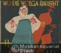 Wo die Wolga rauscht. Eine Sammlung der schönsten Rußlandlieder. Klavier- und Lieder-Album.