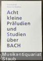 Acht kleine Präludien und Studien über BACH. Festschrift für Georg von Dadelsen zum 70. Geburtstag am 17. November 1988.