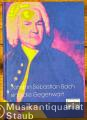 Johann Sebastian Bach und die Gegenwart. Beiträge zur Bach-Rezeption 1945 - 2005.