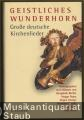 Geistliches Wunderhorn. Große deutsche Kirchenlieder. Inkl. CD.