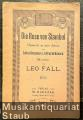 Die Rose von Stambul. Operette in drei Akten von Julius Brammer u. Alfred Grünwald. Musik von Leo Fall. Text der Gesänge. Textbuch.