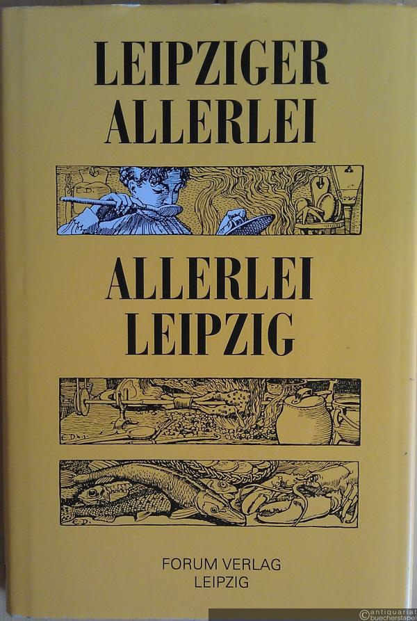  - Leipziger Allerlei - Allerlei Leipzig. Ein leicht bekömmliches Lesebuch vom Essen und Trinken aus fünf Jahrhunderten.