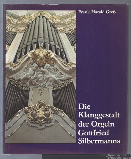  - Die Klanggestalt der Orgeln Gottfried Silbermanns.