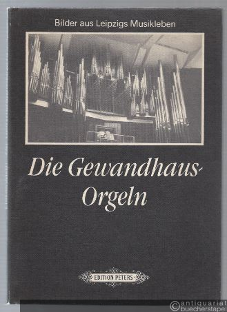  - Die Gewandhaus-Orgeln. Bilder aus Leipzigs Musikleben.