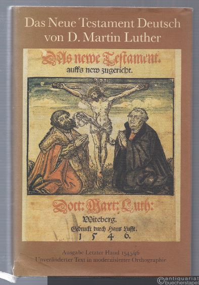  - Das Neue Testament Deutsch von D. Martin Luther. Ausgabe letzter Hand 1545/46. Unveränderter Text in modernisierter Orthographie.