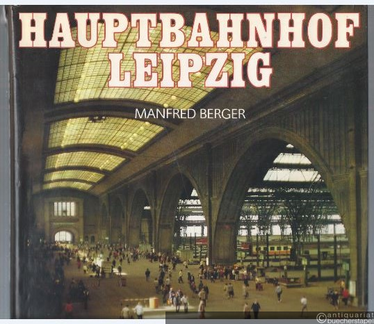  - Hauptbahnhof Leipzig. Geschichte, Architektur, Technik.