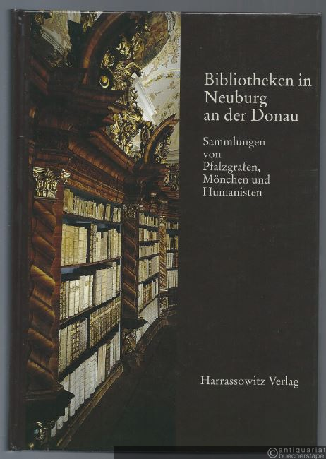  - Bibliotheken in Neuburg an der Donau. Sammlungen von Pfalzgrafen, Mönchen und Humanisten.