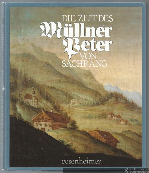  - Die Zeit des Müllner-Peter von Sachrang (1766-1843). Ausgewählte Aufsätze zum 150. Todestag des Müllner-Peter von Sachrang 1993 mit Ausstellungsführer.