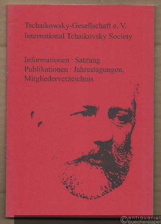  - Tschaikowsky-Gesellschaft e. V. / International Tchaikovsky Soviety. Informationen, Satzung, Publikationen, Jahrestagungen, Mitgliederverzeichnis.