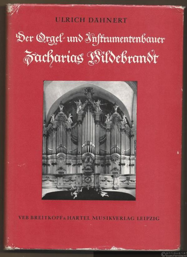  - Der Orgel- und Instrumentenmacher Zacharias Hildebrandt. Sein Verhältnis zu Gottfried Silbermann und Johann Sebastian Bach.