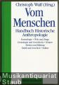 Vom Menschen. Handbuch Historische Anthropologie. Vom Menschen. Handbuch Historische Anthropologie.