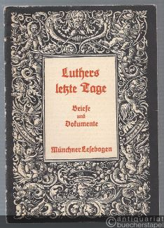  - Luthers letzte Tage. Briefe und Dokumente (= Münchner Lesebogen, Nr. 61).