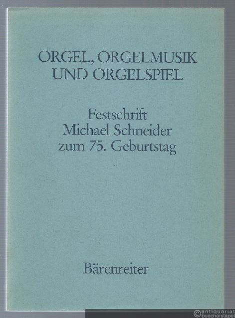  - Orgel, Orgelmusik und Orgelspiel. Festschrift Michael Schneider zum 75. Geburtstag.
