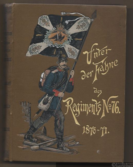  - Unter der Fahne des Regiments No. 76. 1870 - 1871. Tagebuchblätter eines Füsiliers.
