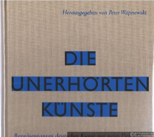  - Die unerhörten Künste. Repräsentanten deutscher Kunst aus neun Dekaden 1900 bis 1990.