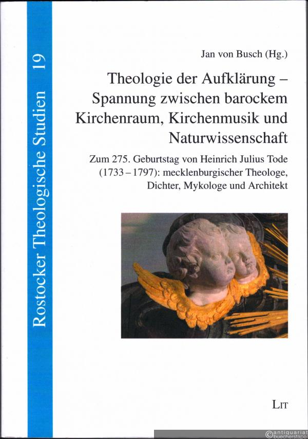  - Theologie der Aufklärung. Spannung zwischen barockem Kirchenraum, Kirchenmusik und Naturwissenschaft (= Rostocker Theologische Studien, Band 19).