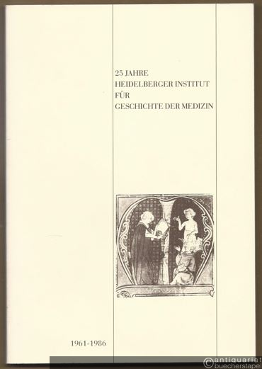  - 25 Jahre Heidelberger Institut für Geschichte der Medizin. Eine Dokumentation 1961-1986.