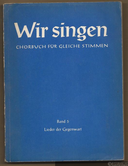  - Lieder der Gegenwart (= Wir singen. Chorbuch für gleiche Stimmen (Frauen-, Mädchen- oder Knabenstimmen, Band 5).