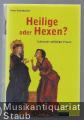 Heilige oder Hexen? Schicksale auffälliger Frauen. Heilige oder Hexen? Schicksale auffälliger Frauen.