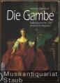 Die Gambe. Kulturgeschichte und praktischer Ratgeber. Die Gambe. Kulturgeschichte und praktischer Ratgeber.